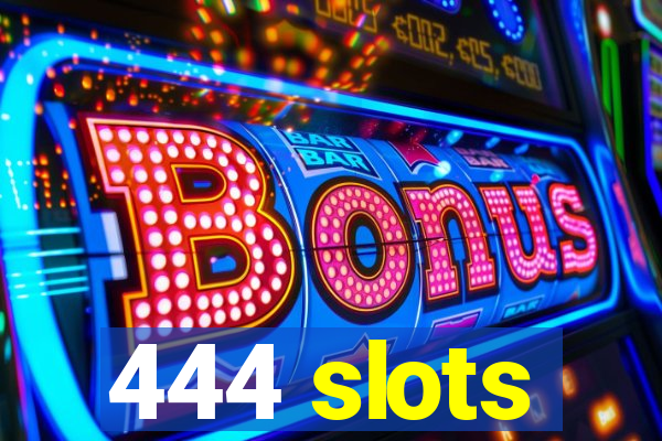 444 slots